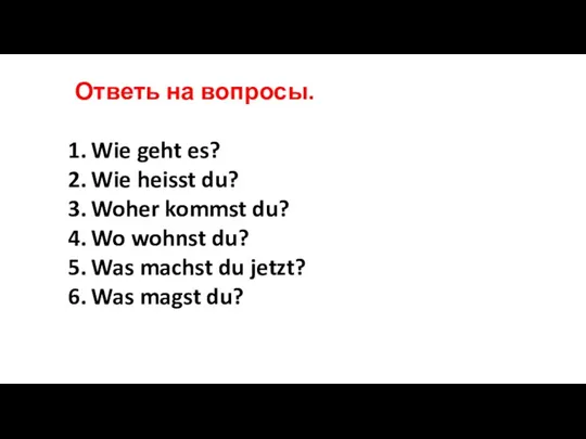 Ответь на вопросы. Wie geht es? Wie heisst du? Woher