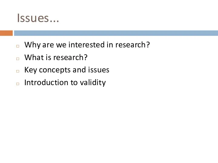 Issues... Why are we interested in research? What is research? Key concepts and