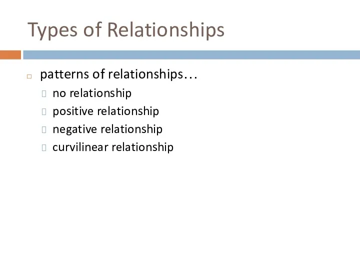Types of Relationships patterns of relationships… no relationship positive relationship negative relationship curvilinear relationship