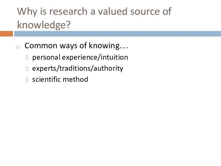 Why is research a valued source of knowledge? Common ways of knowing… personal