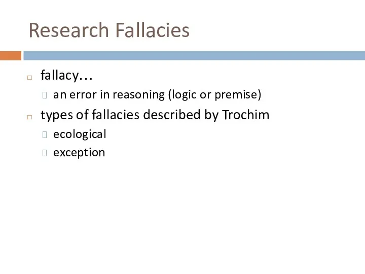Research Fallacies fallacy… an error in reasoning (logic or premise) types of fallacies