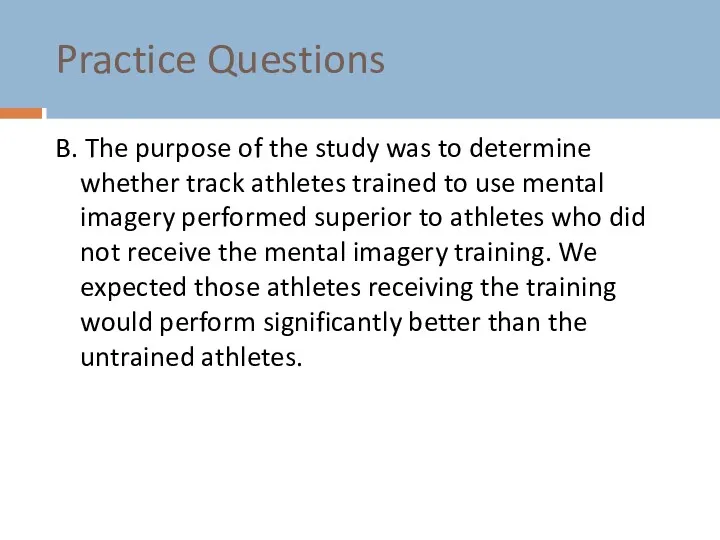 Practice Questions B. The purpose of the study was to determine whether track
