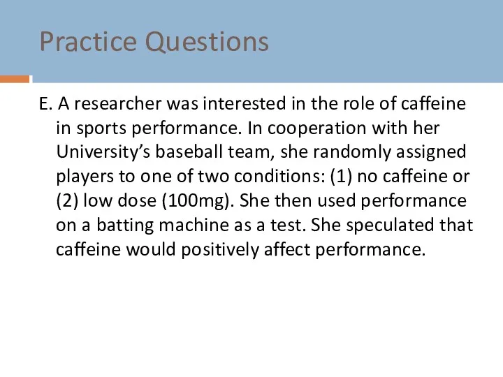 Practice Questions E. A researcher was interested in the role of caffeine in