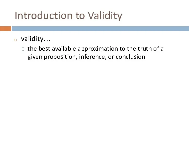 Introduction to Validity validity… the best available approximation to the truth of a