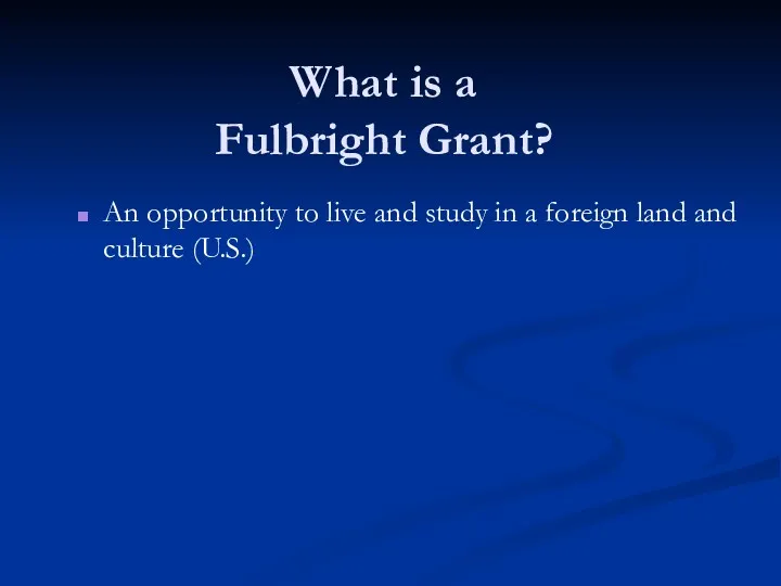 What is a Fulbright Grant? An opportunity to live and study in a