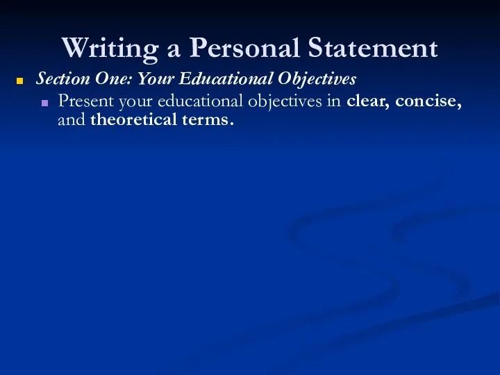 Writing a Personal Statement Section One: Your Educational Objectives Present your educational objectives