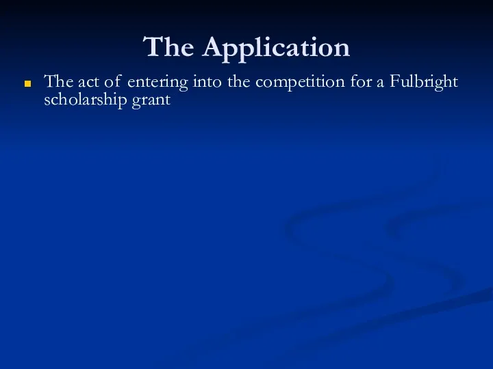 The Application The act of entering into the competition for a Fulbright scholarship grant