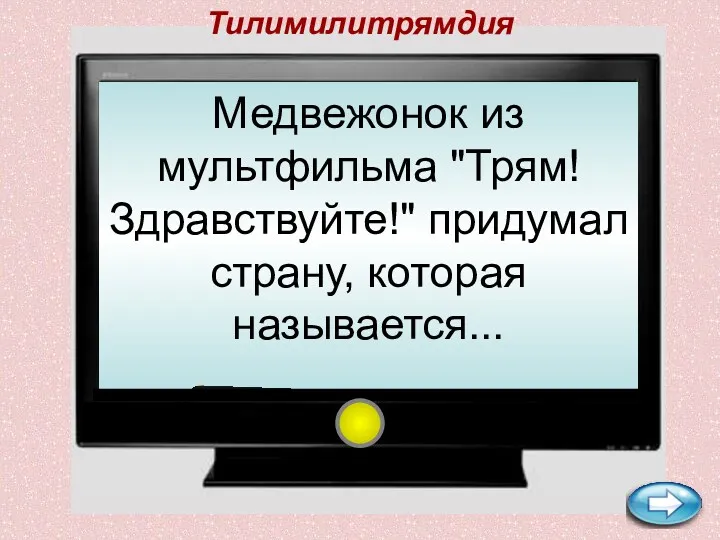 Тилимилитрямдия Медвежонок из мультфильма "Трям! Здравствуйте!" придумал страну, которая называется...