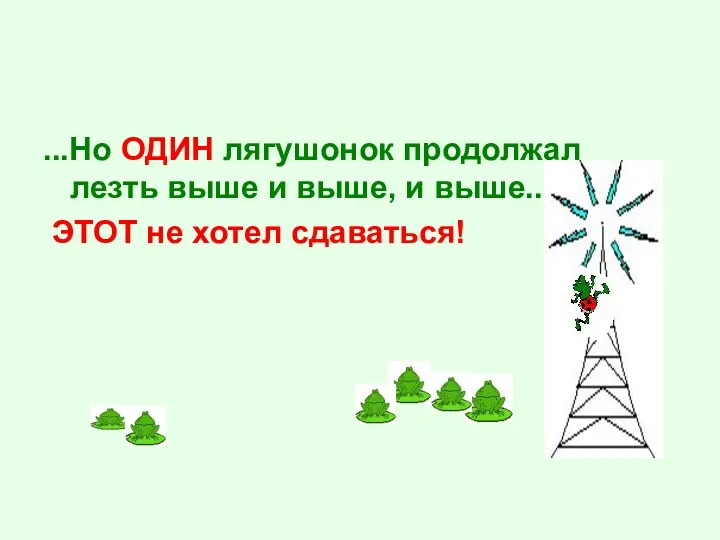 ...Но ОДИН лягушонок продолжал лезть выше и выше, и выше... ЭТОТ не хотел сдаваться!