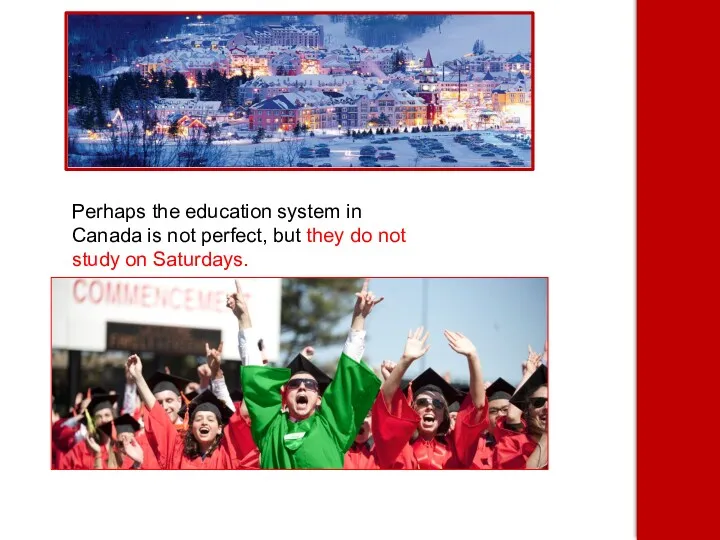 Perhaps the education system in Canada is not perfect, but they do not study on Saturdays.