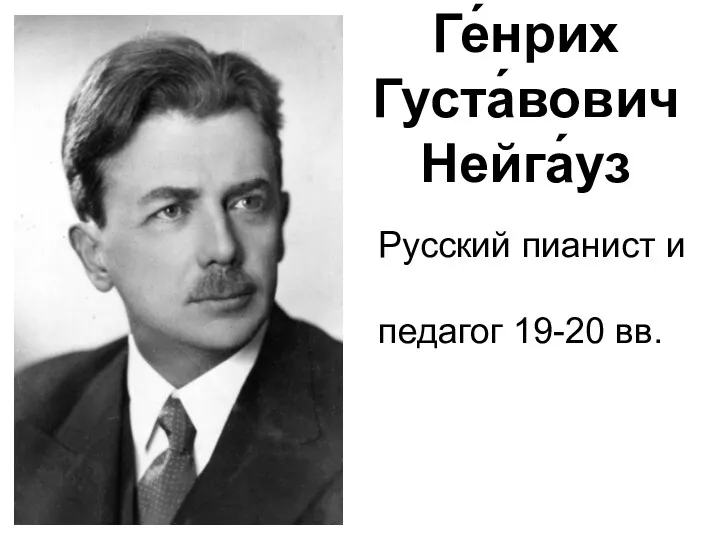 Ге́нрих Густа́вович Нейга́уз Русский пианист и педагог 19-20 вв.