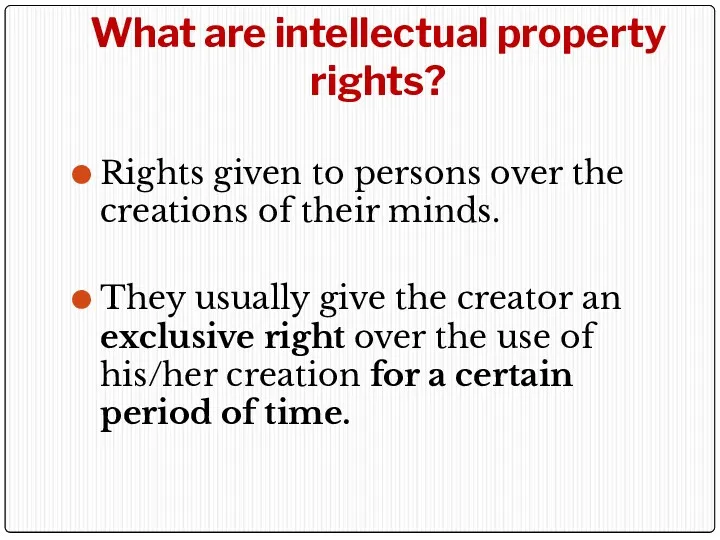What are intellectual property rights? Rights given to persons over the creations of