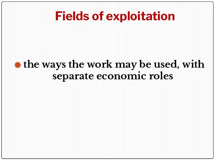 Fields of exploitation the ways the work may be used, with separate economic roles