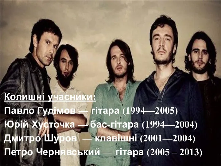 Колишні учасники: Павло Гудімов — гітара (1994—2005) Юрій Хусточка —