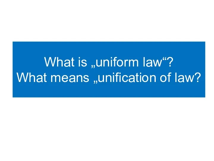 What is „uniform law“? What means „unification of law?