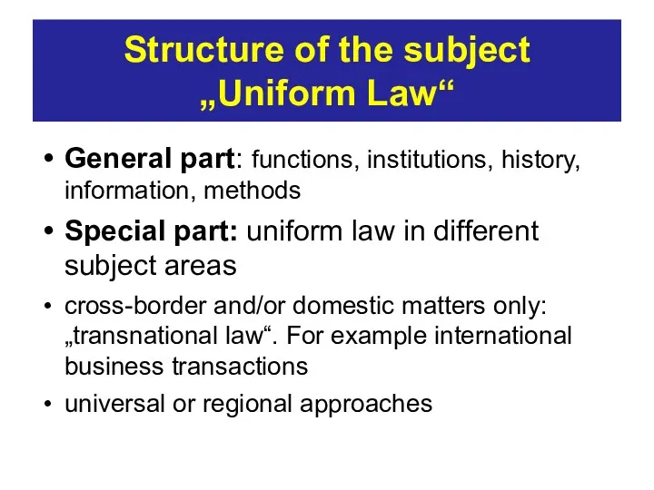 Structure of the subject „Uniform Law“ General part: functions, institutions,