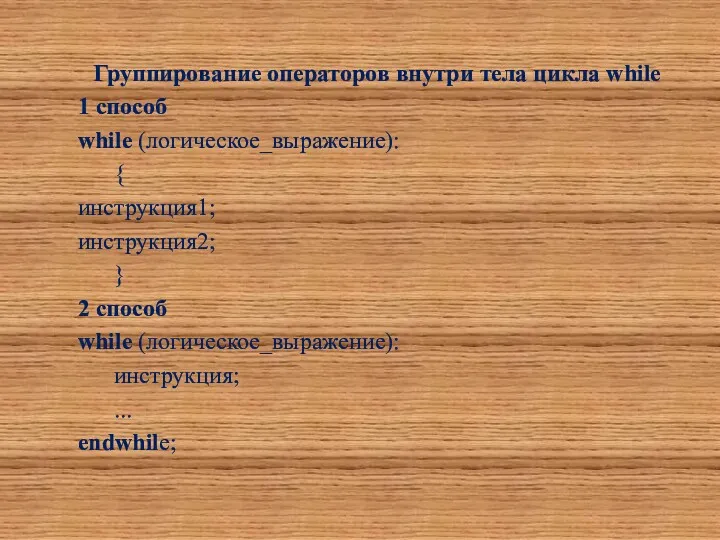 Группирование операторов внутри тела цикла while 1 способ while (логическое_выражение): { инструкция1; инструкция2;