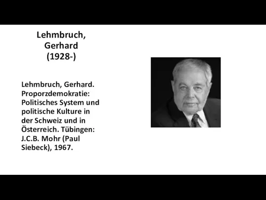 Lehmbruch, Gerhard (1928-) Lehmbruch, Gerhard. Proporzdemokratie: Politisches System und politische