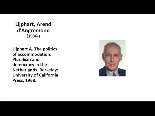 Lijphart, Arend d'Angremond (1936-) Lijphart A. The politics of accommodation: