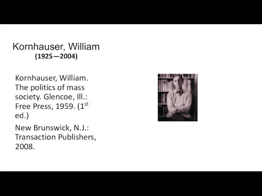 Kornhauser, William (1925—2004) Kornhauser, William. The politics of mass society.