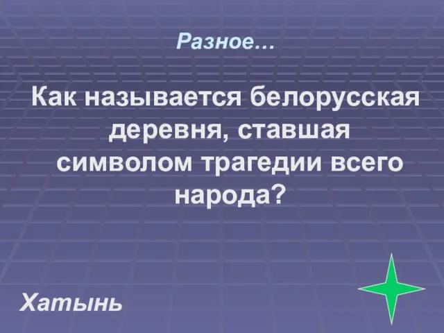 Разное… Как называется белорусская деревня, ставшая символом трагедии всего народа? Хатынь