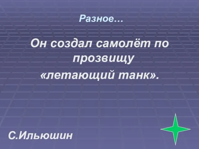 Разное… Он создал самолёт по прозвищу «летающий танк». С.Ильюшин