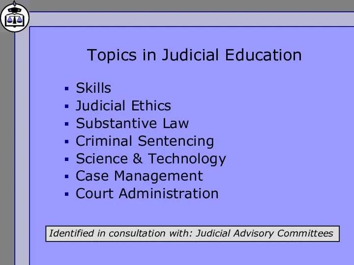 Topics in Judicial Education Skills Judicial Ethics Substantive Law Criminal