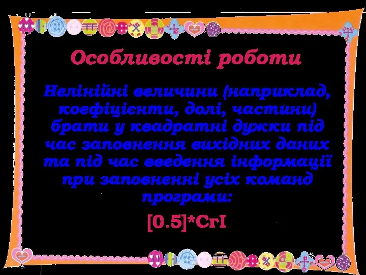 Особливості роботи Нелінійні величини (наприклад, коефіцієнти, долі, частини) брати у квадратні дужки під