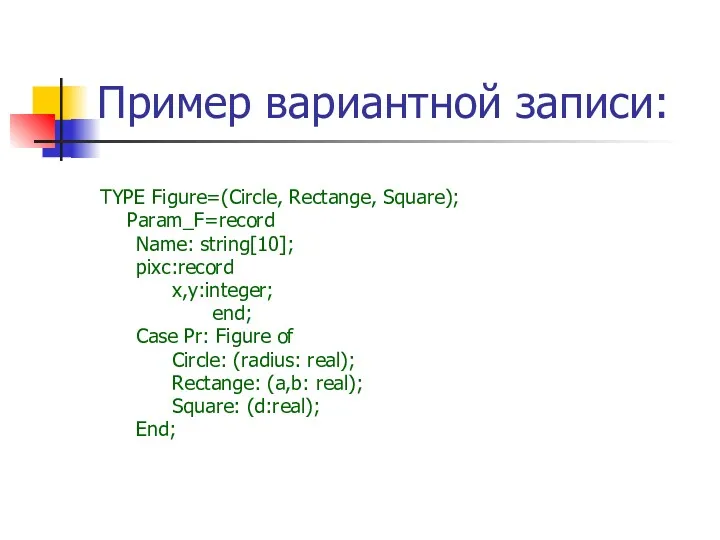 Пример вариантной записи: TYPE Figure=(Circle, Rectange, Square); Param_F=record Name: string[10];