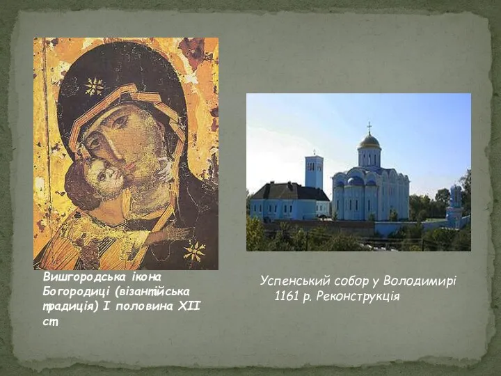 Успенський собор у Володимирі 1161 р. Реконструкція Вишгородська ікона Богородиці (візантійська традиція) І половина ХІІ ст.