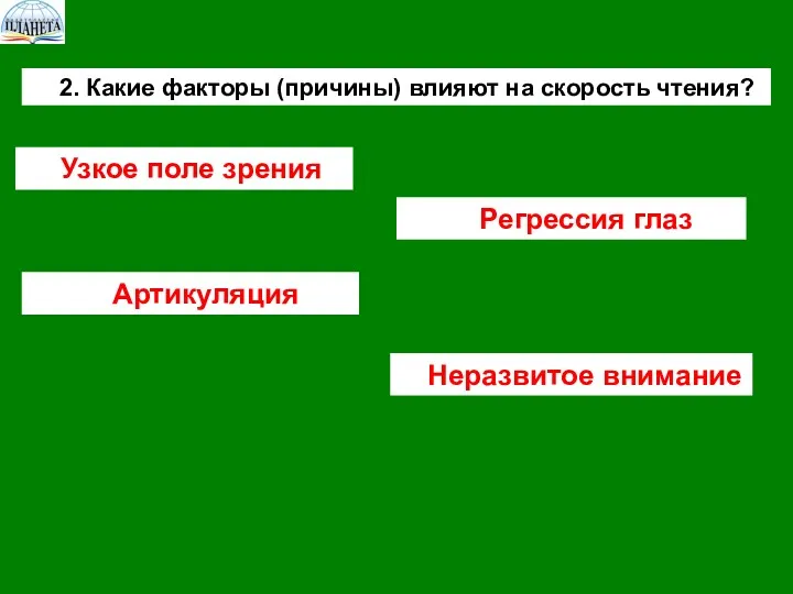 2. Какие факторы (причины) влияют на скорость чтения? Неразвитое внимание Артикуляция Регрессия глаз Узкое поле зрения