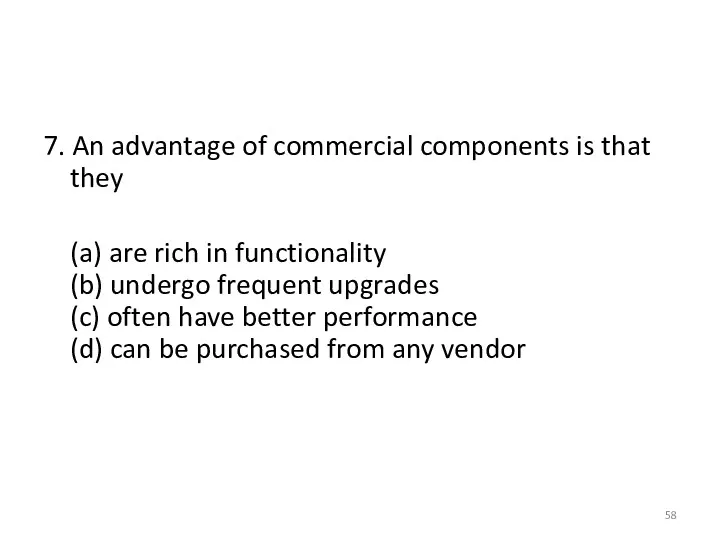 7. An advantage of commercial components is that they (a)