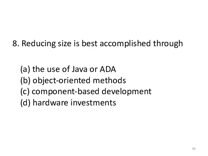8. Reducing size is best accomplished through (a) the use