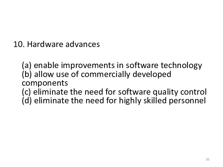 10. Hardware advances (a) enable improvements in software technology (b)