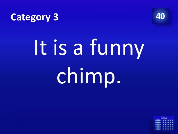 Category 3 It is a funny chimp. 40