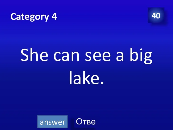 Category 4 She can see a big lake. 40 answer