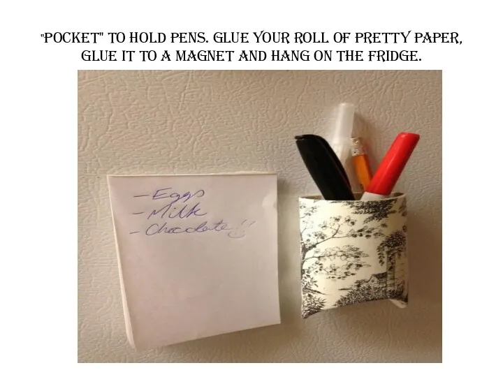 "Pocket" to hold pens. Glue your roll of pretty paper, glue it to