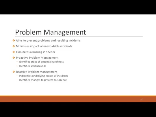 Problem Management Aims to prevent problems and resulting incidents Minimises