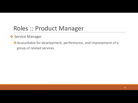 Roles :: Product Manager Service Manager Accountable for development, performance,