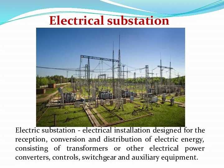 Electrical substation Electric substation - electrical installation designed for the reception, conversion and