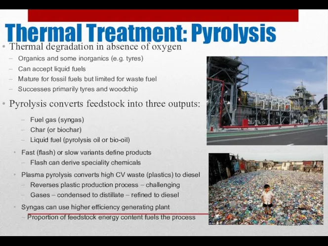Thermal Treatment: Pyrolysis Thermal degradation in absence of oxygen Organics