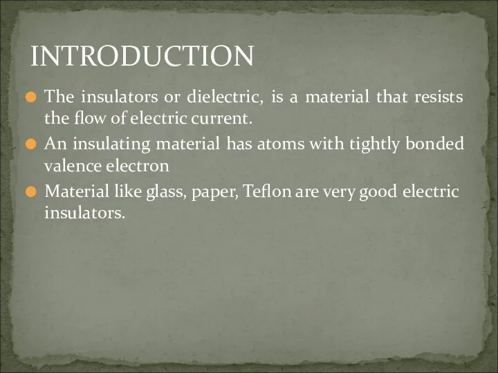 The insulators or dielectric, is a material that resists the flow of electric