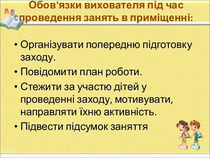 Обов'язки вихователя під час проведення занять в приміщенні: Організувати попередню