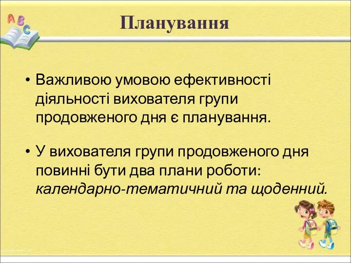 Планування Важливою умовою ефективності діяльності вихователя групи продовженого дня є