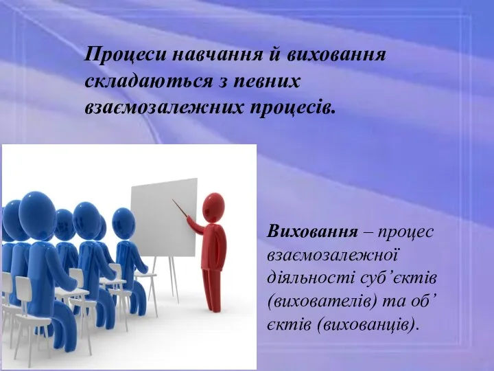 Виховання – процес взаємозалежної діяльності суб’єктів (вихователів) та об’єктів (вихованців).