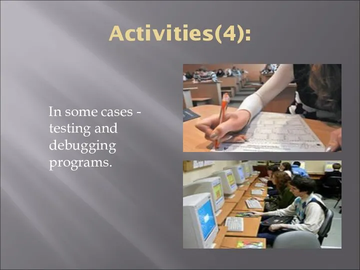 Activities(4): In some cases - testing and debugging programs.