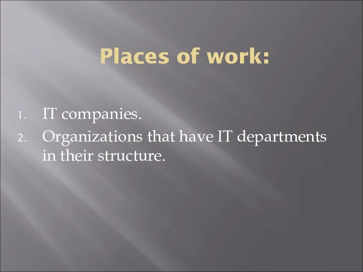 Places of work: IT companies. Organizations that have IT departments in their structure.