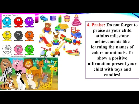 4. Praise: Do not forget to praise as your child