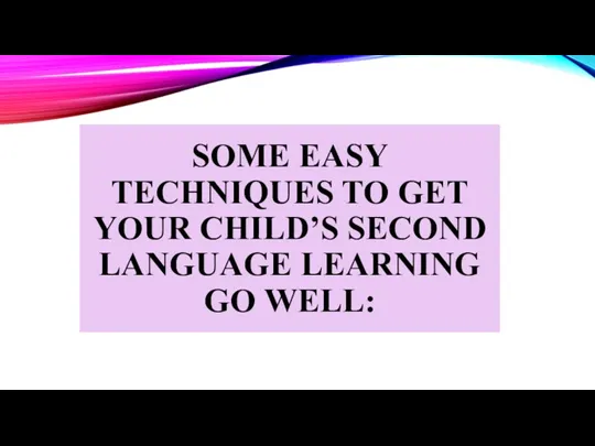 SOME EASY TECHNIQUES TO GET YOUR CHILD’S SECOND LANGUAGE LEARNING GO WELL: