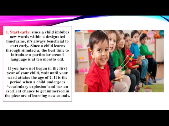 1. Start early: since a child imbibes new words within